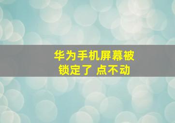 华为手机屏幕被锁定了 点不动